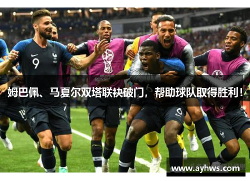 姆巴佩、马夏尔双塔联袂破门，帮助球队取得胜利！