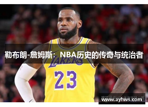 勒布朗-詹姆斯：NBA历史的传奇与统治者