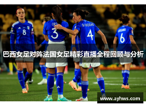 巴西女足对阵法国女足精彩直播全程回顾与分析